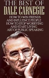 Icon image The Best of Dale Carnegie: How to Win Friends and Influence People, How to Stop Worrying and Start Living, Art of Public Speaking