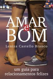 Icon image Amar é bom: Um guia para relacionamentos felizes
