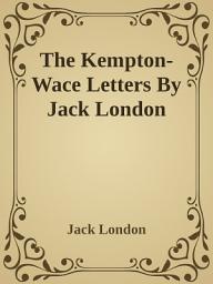 Icon image The Kempton-Wace Letters By Jack London: A Collection of Letters Exploring Friendship and Society