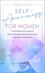 Icon image Self Awareness for Women: A Self Betterment Journal for Self Actualization, Balancing Emotions, Forgiveness & Meditation Edit shared metadata and cover