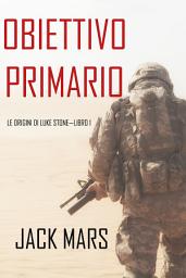Icon image Obiettivo Primario: Le Origini di Luke Stone—Libro #1 (un Action Thriller)