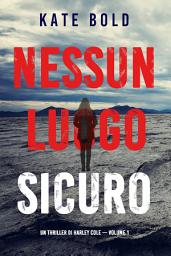 Icon image Nessun luogo sicuro (Un Thriller di Harley Cole — Volume 1)