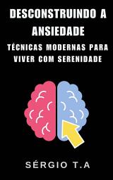Icon image Desconstruindo a Ansiedade Técnicas Modernas para Viver com Serenidade