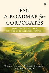 Icon image ESG: A Roadmap for Corporates: Simplifying ESG for on-ground implementation