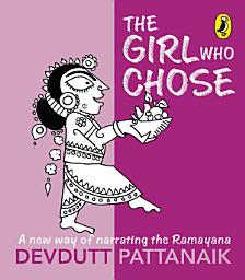 Icon image The Girl Who Chose: A New Way of Narrating the Ramayana