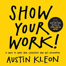 Icon image Show Your Work!: 10 Ways to Share Your Creativity and Get Discovered