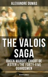 Icon image THE VALOIS SAGA: Queen Margot, Chicot de Jester & The Forty-Five Guardsmen (Historical Novels): The Time of French Wars of Religion