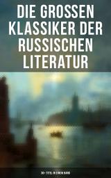Icon image Die großen Klassiker der russischen Literatur: 30+ Titel in einem Band: Schuld und Sühne, Anna Karenina, Eugen Onegin, Christ und Antichrist, Drei Schwestern, Krieg und Frieden, Die Brüder Karamasow…