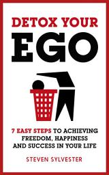 Icon image Detox Your Ego: 7 easy steps to achieving freedom, happiness and success in your life
