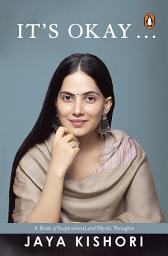 Icon image It's Okay . . .: A Book of Inspirational and Mystic Thoughts | Life Lessons from Jaya Kishori | A Practical Guide to Overcoming Stress, Setbacks, and Daily Life Challenges