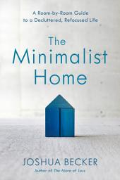 Icon image The Minimalist Home: A Room-by-Room Guide to a Decluttered, Refocused Life