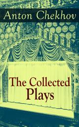 Icon image The Collected Plays of Anton Chekhov: 12 Plays including On the High Road, Swan Song, Ivanoff, The Anniversary, The Proposal, The Wedding, The Bear, The Seagull, A Reluctant Hero, Uncle Vanya, The Three Sisters and The Cherry Orchard
