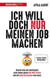 Icon image Ich will doch nur meinen Job machen: Warum man am Arbeitsplatz nicht immer gleich die Welt retten und mit allen befreundet sein muss