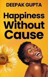 Icon image Happiness Without Cause: Why Happiness was easy in the 19th Century but not in the 21st Century
