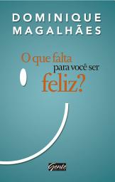 Icon image O que falta para você ser feliz?: Uma verdadeira jornada de autoconhecimento