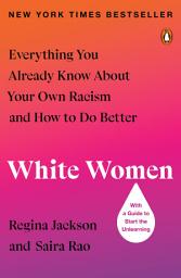 Icon image White Women: Everything You Already Know About Your Own Racism and How to Do Better