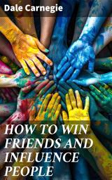 Icon image HOW TO WIN FRIENDS AND INFLUENCE PEOPLE: Mastering the Art of Social Influence and Success Strategies
