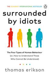 Icon image Surrounded by Idiots: The Four Types of Human Behaviour (or, How to Understand Those Who Cannot Be Understood)