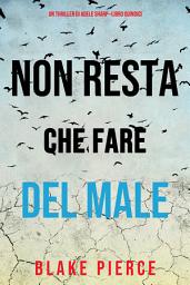 Icon image Non resta che fare del male (Un thriller di Adele Sharp—Libro Quindici)