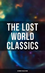 Icon image The Lost World Classics - Ultimate Collection: Journey to the Center of the Earth, The Shape of Things to Come, The Mysterious Island, The Coming Race, King Solomon's Mines, The Citadel of Fear, New Atlantis, The Lost Continent, Three Go Back…