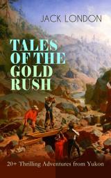 Icon image TALES OF THE GOLD RUSH – 20+ Thrilling Adventures from Yukon: The Call of the Wild, White Fang, Burning Daylight, Son of the Wolf & The God of His Fathers – The Great Tales of Klondike