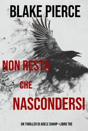 Icon image Non resta che nascondersi (Un thriller di Adele Sharp—Libro Tre)