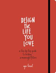 Icon image Design the Life You Love: A Step-by-Step Guide to Building a Meaningful Future