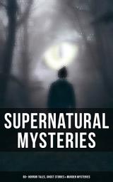 Icon image Supernatural Mysteries: 60+ Horror Tales, Ghost Stories & Murder Mysteries