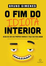 Icon image O Fim do Idiota Interior: Deixe de ser seu próprio inimigo e faça sua vida andar