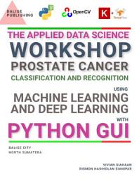 Icon image THE APPLIED DATA SCIENCE WORKSHOP: Prostate Cancer Classification and Recognition Using Machine Learning and Deep Learning with Python GUI