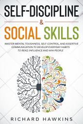 Icon image Self-Discipline & Social Skills: Master Mental Toughness, Self-Control, and Assertive Communication to Develop Everyday Habits to Read, Influence and Win People