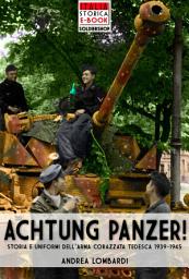 Icon image Achtung Panzer!: Storia e uniformi dell’arma corazzata tedesca, 1939-1945