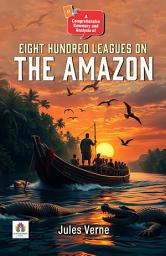 Icon image A Comprehensive Summary and Analysis of Eight Hundred Leagues on the Amazon by Jules Verne: Demanding Ebook Book