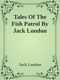 Icon image Tales Of The Fish Patrol By Jack London: Popular Books by Jack London : All times Bestseller Demanding Books