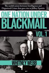 Icon image One Nation Under Blackmail - Vol. 1: The Sordid Union Between Intelligence and Crime that Gave Rise to Jeffrey Epstein, VOL.1