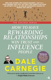 Icon image How to Have Rewarding Relationships Win Trust and Influence People: Dale Carnegie Success Series