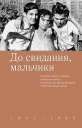 Icon image До свидания, мальчики. Судьбы, стихи и письма молодых поэтов, погибших во время Великой Отечественной войны