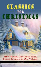 Icon image CLASSICS FOR CHRISTMAS: 180+ Novels, Christmas Tales, Poems & Carols in One Volume (Illustrated): The Gift of the Magi, A Christmas Carol, The Heavenly Christmas Tree, Little Women, Christmas Bells, Life and Adventures of Santa Claus, The Mistletoe Bough, The Wonderful Life of Christ…