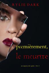 Icon image Premièrement, le meurtre (Un suspense Alex Quinn – Livre 1)
