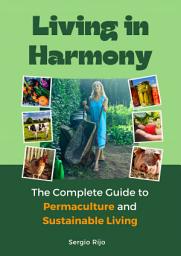 Icon image Living in Harmony: The Complete Guide to Permaculture and Sustainable Living