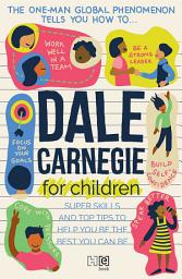 Icon image Dale Carnegie for Children (Abridged and adapted): Super Skills And Top Tips To Help You Be The Best You Can Be