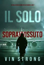 Icon image Il Solo Sopravvissuto (Un thriller ricco di azione con Alex Hawkins—Libro 1)