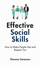 Icon image Effective Social Skills: How to Make People Like and Respect You