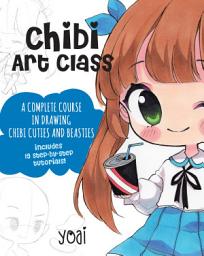 Icon image Chibi Art Class: A Complete Course in Drawing Chibi Cuties and Beasties - Includes 19 step-by-step tutorials!