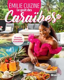 Icon image Le goût des Caraïbes: 75 recettes savoureuses et ensoleillées