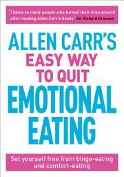 Icon image Allen Carr's Easy Way to Quit Emotional Eating: Set yourself free from binge-eating and comfort-eating