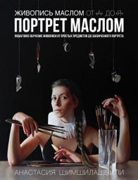 Icon image Живопись маслом от "А" до "Я" ПОРТРЕТ МАСЛОМ: Пошаговое обучение живописи от простых предметов до законченного портрета