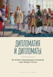 Icon image Дипломатия и дипломаты. Из истории международных отношений стран Запада и России