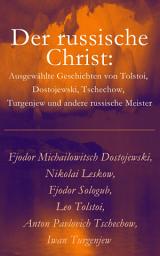 Icon image Der russische Christ: Ausgewählte Geschichten von Tolstoi, Dostojewski, Tschechow, Turgenjew und andere russische Meister)