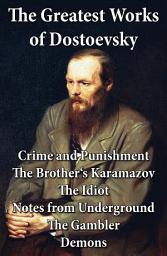 Icon image The Greatest Works of Dostoevsky: Crime and Punishment + The Brother's Karamazov + The Idiot + Notes from Underground + The Gambler + Demons (The Possessed / The Devils)